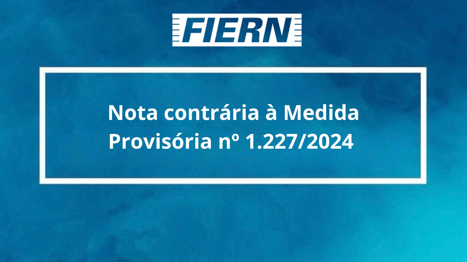 FIERN se posiciona contra Medida Provisória nº 1.227/2024