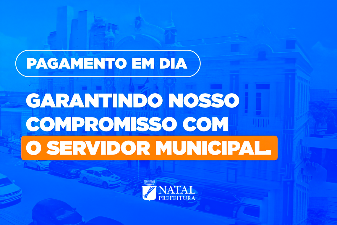 Prefeitura do Natal antecipa pagamento dos servidores e injeta mais de R$ 84 milhões na economia